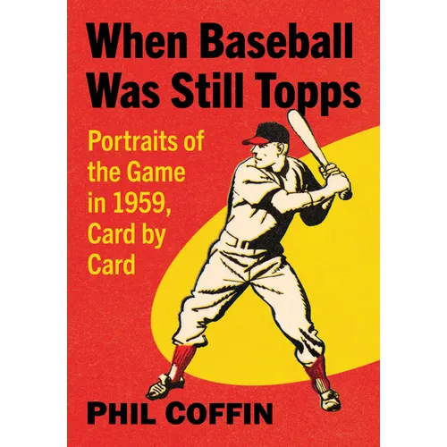 When Baseball Was Still Topps: Portraits of the Game in 1959, Card by Card