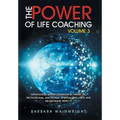 The Power of Life Coaching Volume 3: Manifesting Transformation in Financial, Professional, Emotional, Spiritual, Wellness and Relationship Aspects