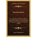 OCCAM's Razor: The Application of a Principle to Political Economy, to the Conditions of Progress, to Socialism, to Politics (1890)