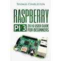 Raspberry Pi 3: 2016 User Guide for Beginners