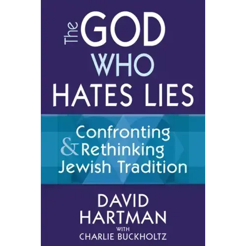 The God Who Hates Lies: Confronting & Rethinking Jewish Tradition