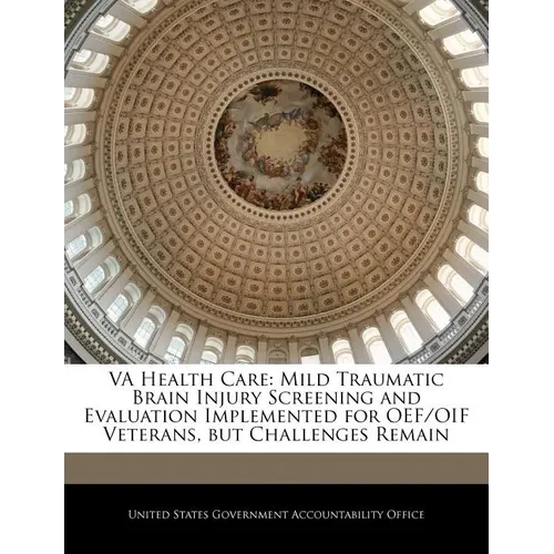 Va Health Care: Mild Traumatic Brain Injury Screening and Evaluation Implemented for Oef/Oif Veterans, But Challenges Remain
