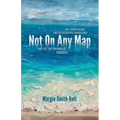 Not On Any Map: One Virgin Island, Two Catastrophic Hurricanes, and the True Meaning of Paradise