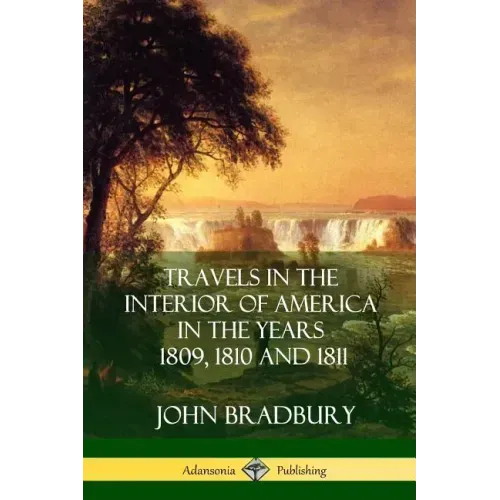 Travels in the Interior of America in the Years 1809, 1810 and 1811
