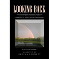 Looking Back: Individual Memories from Birth and Beyond Sometimes Painful, Other Times Happy! Through It All, There Is Healing in Re
