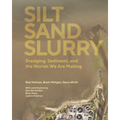 Silt Sand Slurry: Dredging, Sediment, and the Worlds We Are Making
