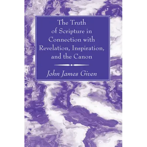 The Truth of Scripture in Connection with Revelation, Inspiration, and the Canon