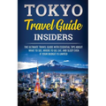 Tokyo Travel Guide Insiders: The Ultimate Travel Guide with Essential Tips About What to See, Where to Go, Eat, and Sleep even if Your Budget is Limit