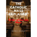 The Catholic Mass Explained: Order of the holy Mass