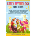 Greek Mythology For Kids: Explore Timeless Tales & Bedtime Stories From Ancient Greece. Myths, History, Fantasy & Adventures of The Gods, Goddesses, T
