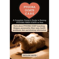 Pygora Goats Care: A Complete Owner's Guide to Raising Pygora Fiber Goats as Pets: Facts about Pygora Goat Breeding, Lifespan, Personalit