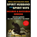 Total Deliverance from Spirit Husband and Spirit Wife: Incubus and Succubus Demons