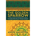 The Golden Sparrow: A story set during the waning days of the British Rule in India, World War II, the partition of India and the carnage