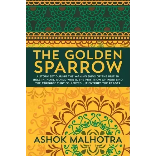 The Golden Sparrow: A story set during the waning days of the British Rule in India, World War II, the partition of India and the carnage