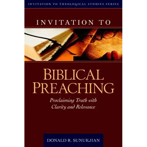 Invitation to Biblical Preaching: Proclaiming Truth with Clarity and Relevance