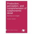 Production, perception, and comprehension of subphonemic detail