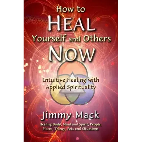 How to Heal Yourself and Others Now: Intuitive Healing with Applied Spirituality