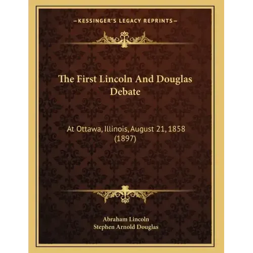 The First Lincoln And Douglas Debate: At Ottawa, Illinois, August 21, 1858 (1897)