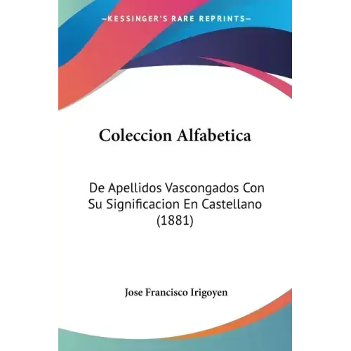 Coleccion Alfabetica: de Apellidos Vascongados Con Su Significacion En Castellano (1881)