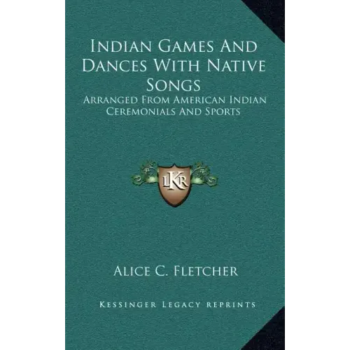 Indian Games and Dances with Native Songs: Arranged from American Indian Ceremonials and Sports
