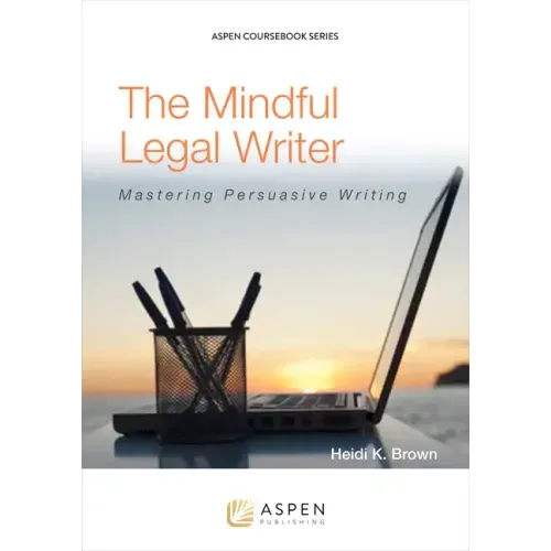 The Mindful Legal Writer: Mastering Persuasive Writing