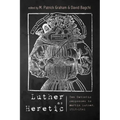 Luther as Heretic: Ten Catholic Responses to Martin Luther, 1518-1541