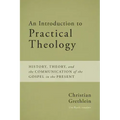 An Introduction to Practical Theology: History, Theory, and the Communication of the Gospel in the Present
