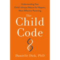 The Child Code: Understanding Your Child's Unique Nature for Happier, More Effective Parenting