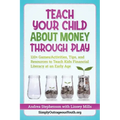 Teach Your Child About Money Through Play: 110] Games/Activities, Tips, and Resources to Teach Kids Financial Literacy at an Early Age