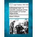 Unfinished Man: A Scientific Analysis of the Psychopath or Human Degenerate.
