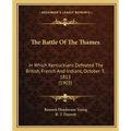 The Battle Of The Thames: In Which Kentuckians Defeated The British, French And Indians, October 5, 1813 (1903)
