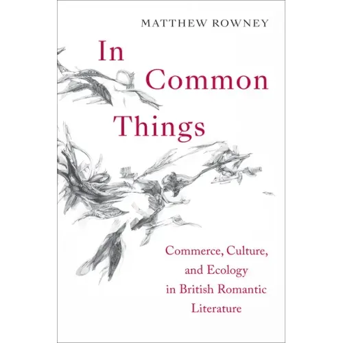In Common Things: Commerce, Culture, and Ecology in British Romantic Literature