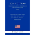 Underground Storage Tanks - Secondary Containment and Operator Training - Requirements (US Environmental Protection Agency Regulation) (EPA) (2018 Edi