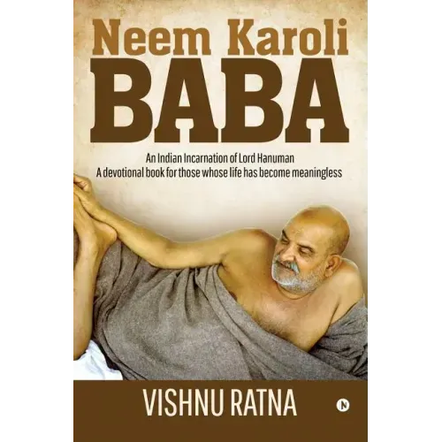 Neem Karoli Baba: An Indian Incarnation of Lord Hanuman- A devotional book for those whose life has become meaningless