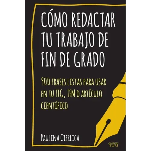 Cómo redactar tu trabajo de fin de grado: 900 frases listas para usar en tu TFG, TFM o artículo científico