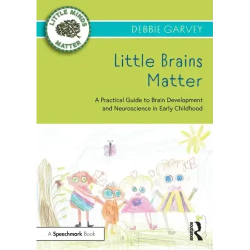 Little Brains Matter: A Practical Guide to Brain Development and Neuroscience in Early Childhood