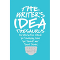 The Writer's Idea Thesaurus: An Interactive Guide for Developing Ideas for Novels and Short Stories