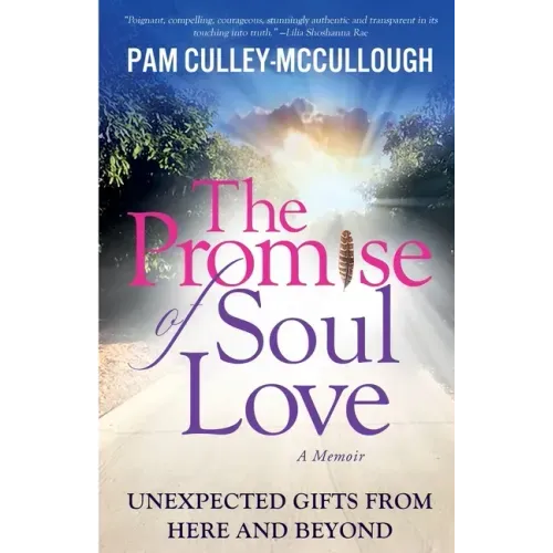 The Promise of Soul Love: Unexpected Gifts From Here and Beyond