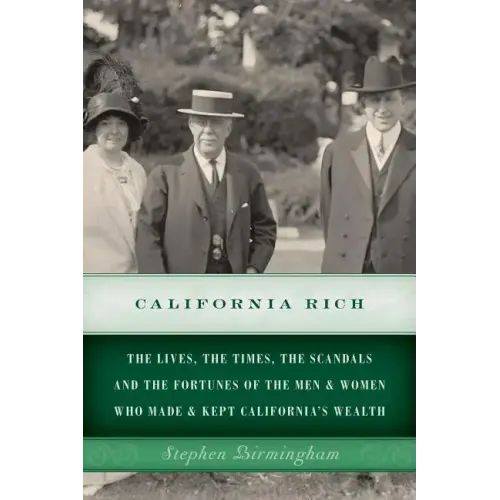 California Rich: The lives, the times, the scandals and the fortunes of the men & women who made & kept California's wealth