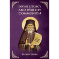 On the Divine Liturgy and Worthy and Unworthy Communion By Elder Cleopas the Romanian