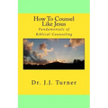 How To Counsel Like Jesus: Fundamentals of Biblical Counseling
