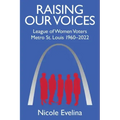 Raising Our Voices: League of Women Voters Metro St. Louis 1960-2022