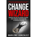 Change Wizard: Master the Art of Leading Change and Working Together for a Common Purpose
