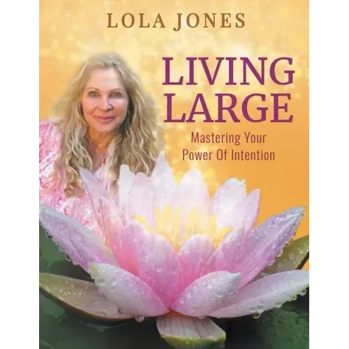 Living Large: Mastering Your Power Of Intention: (formerly titled Watch Where You Point That Thing)