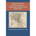 A Brief History of Christianity in Asia: Beginnings, Endings, and Reflections