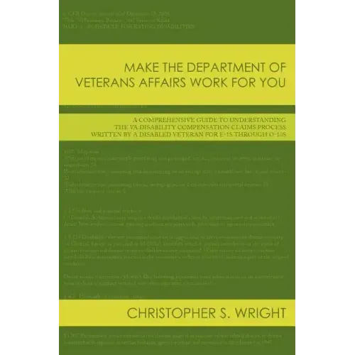 Make the Department of Veterans Affairs Work for You: A Comprehensive Guide to Understanding the VA Disability Compensation Claims Process Written by