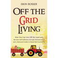 Off the Grid Living: How You Can Live Off the Land and Become Self-Sufficient through Homesteading and a Backyard Guide to Raised Bed Gardening