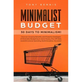 Minimalist Budget: 30 Days to Minimalism! Discover Amazing Benefits and Powerful Strategies of Minimalist Budgeting to Save Money, Pay Of