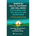 12 Keys to Health, Happiness, and Well-Being for Nurses and the Healthcare Workforce: An Evidence-Based Guide