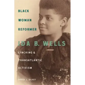 Black Woman Reformer: Ida B. Wells, Lynching, and Transatlantic Activism